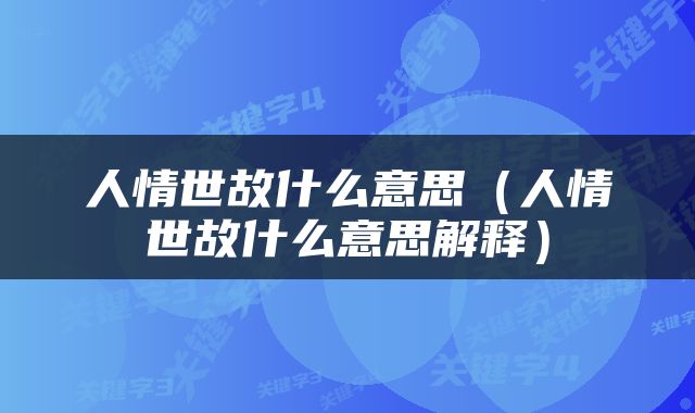 人情世故什么意思（人情世故什么意思解释）