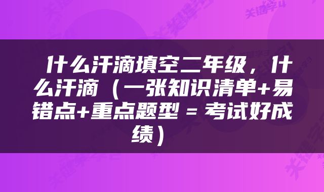  什么汗滴填空二年级，什么汗滴（一张知识清单+易错点+重点题型＝考试好成绩） 