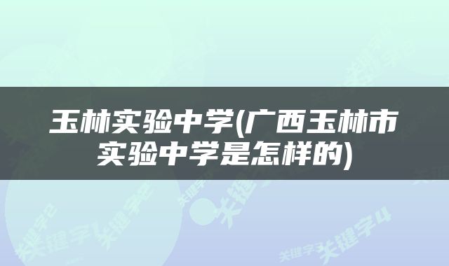 玉林实验中学(广西玉林市实验中学是怎样的)