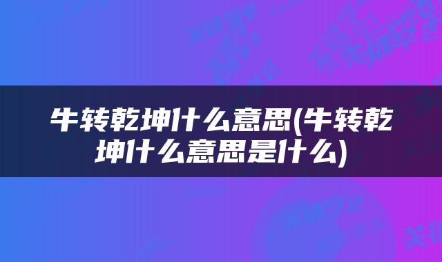 牛转乾坤什么意思(牛转乾坤什么意思是什么)