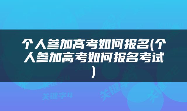 个人参加高考如何报名(个人参加高考如何报名考试)