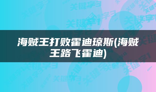 海贼王打败霍迪琼斯(海贼王路飞霍迪)
