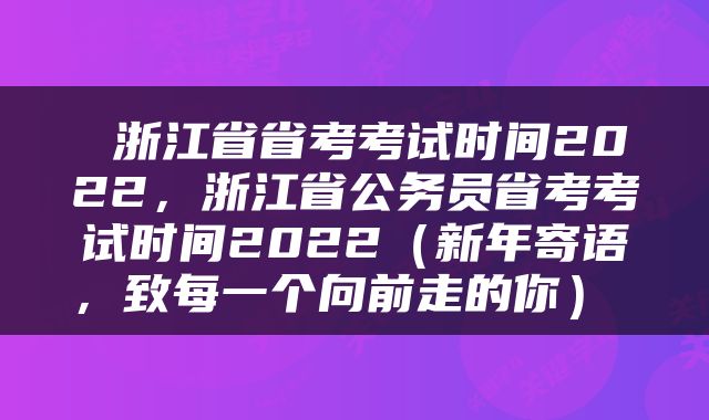  浙江省省考考试时间2022，浙江省公务员省考考试时间2022（新年寄语，致每一个向前走的你） 