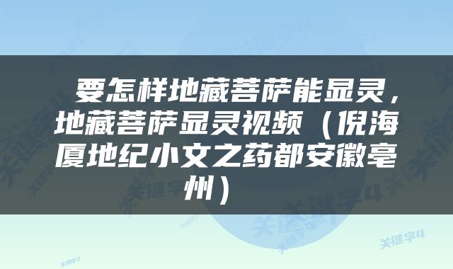  要怎样地藏菩萨能显灵，地藏菩萨显灵视频（倪海厦地纪小文之药都安徽亳州） 