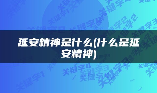 延安精神是什么(什么是延安精神)