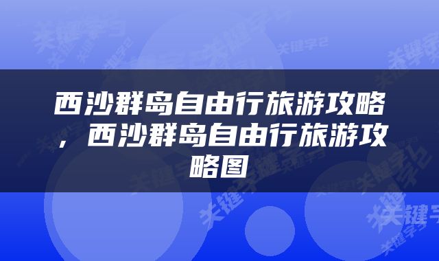 西沙群岛自由行旅游攻略，西沙群岛自由行旅游攻略图