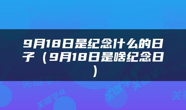 9月18日是纪念什么的日子（9月18日是啥纪念日）