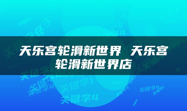 天乐宫轮滑新世界 天乐宫轮滑新世界店