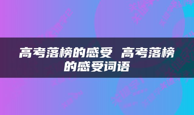 高考落榜的感受 高考落榜的感受词语