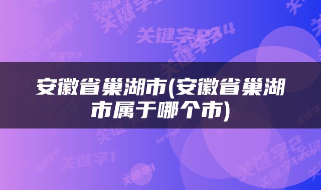 安徽省巢湖市(安徽省巢湖市属于哪个市)