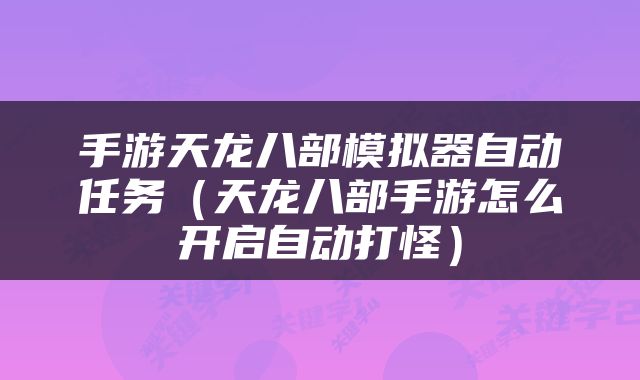 手游天龙八部模拟器自动任务（天龙八部手游怎么开启自动打怪）