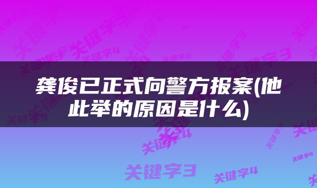龚俊已正式向警方报案(他此举的原因是什么)