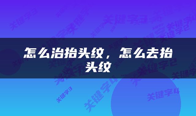 怎么治抬头纹，怎么去抬头纹