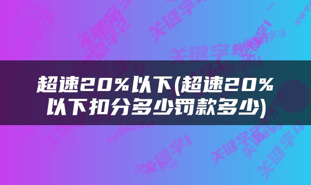 超速20%以下(超速20%以下扣分多少罚款多少)