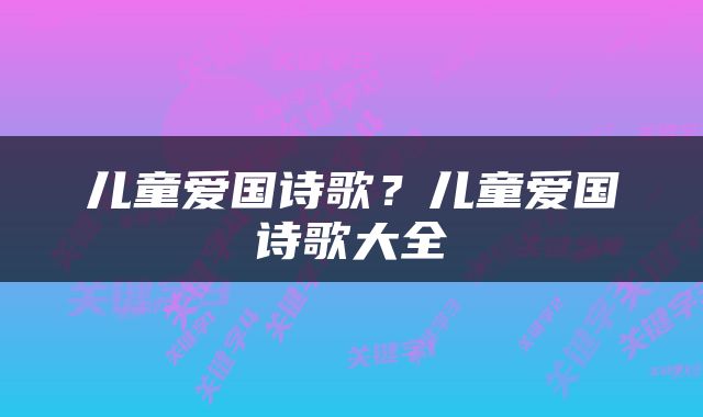 儿童爱国诗歌？儿童爱国诗歌大全
