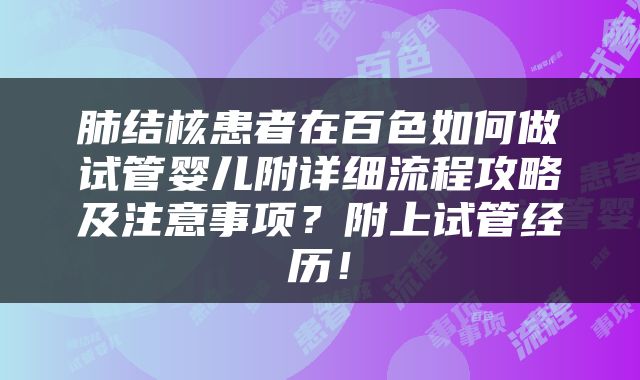 肺结核患者在百色如何做试管婴儿附详细流程攻略及注意事项？附上试管经历！