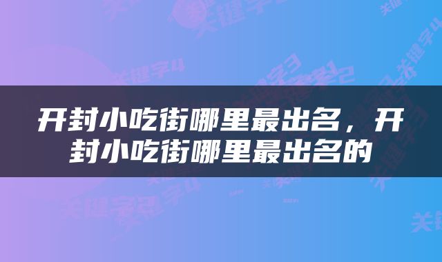开封小吃街哪里最出名，开封小吃街哪里最出名的
