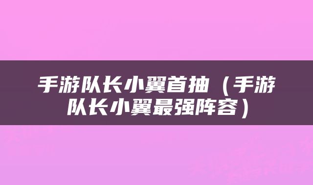 手游队长小翼首抽（手游队长小翼最强阵容）