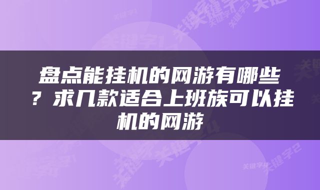 盘点能挂机的网游有哪些？求几款适合上班族可以挂机的网游