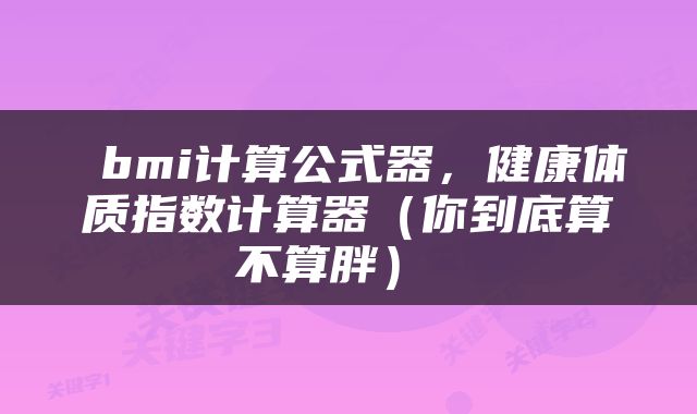  bmi计算公式器，健康体质指数计算器（你到底算不算胖） 