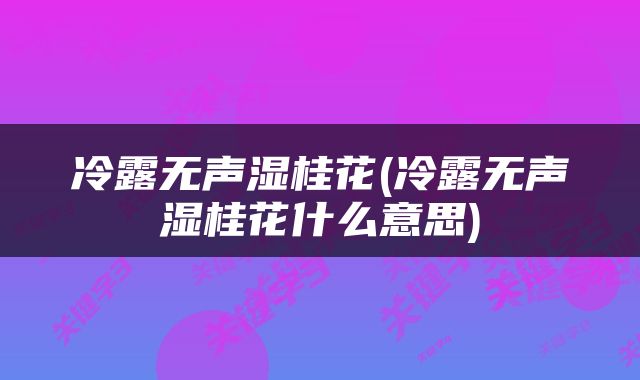 冷露无声湿桂花(冷露无声湿桂花什么意思)