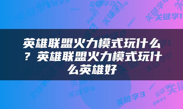 英雄联盟火力模式玩什么？英雄联盟火力模式玩什么英雄好