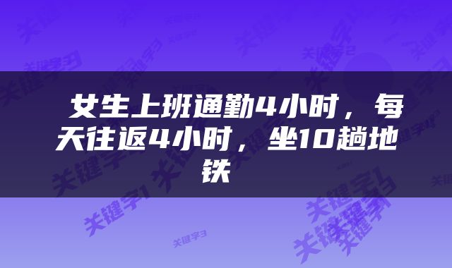  女生上班通勤4小时，每天往返4小时，坐10趟地铁 