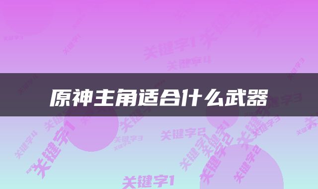 原神主角适合什么武器