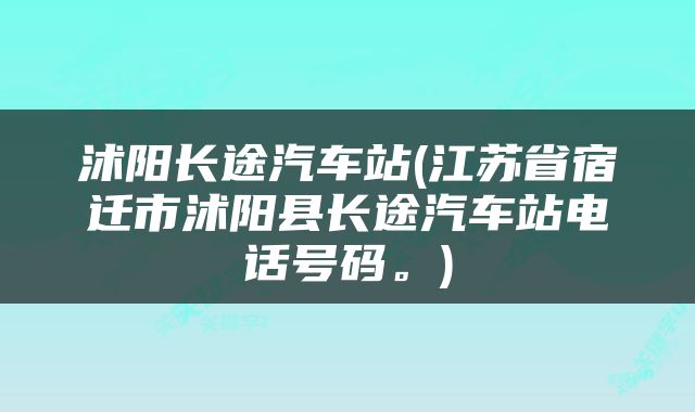 沭阳长途汽车站(江苏省宿迁市沭阳县长途汽车站电话号码。)