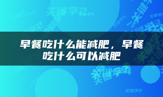 早餐吃什么能减肥，早餐吃什么可以减肥