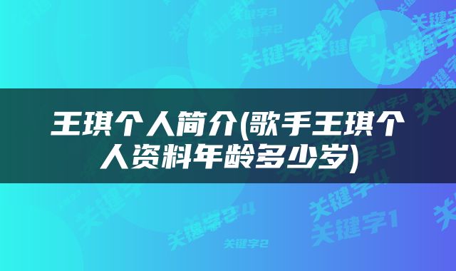 王琪个人简介(歌手王琪个人资料年龄多少岁)