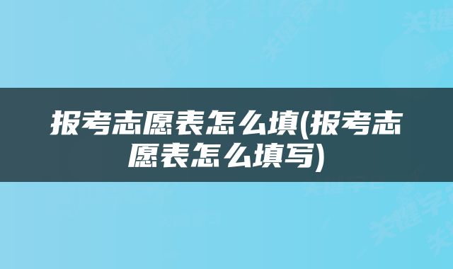 报考志愿表怎么填(报考志愿表怎么填写)