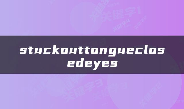 stuckouttongueclosedeyes