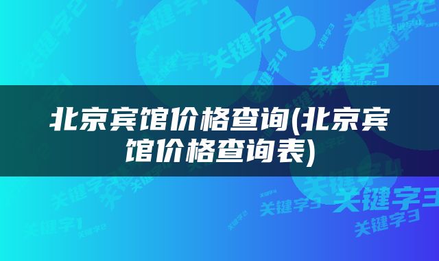 北京宾馆价格查询(北京宾馆价格查询表)