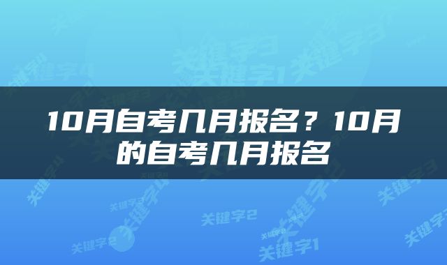 10月自考几月报名？10月的自考几月报名