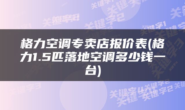 格力空调专卖店报价表(格力1.5匹落地空调多少钱一台)