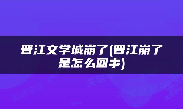 晋江文学城崩了(晋江崩了是怎么回事)