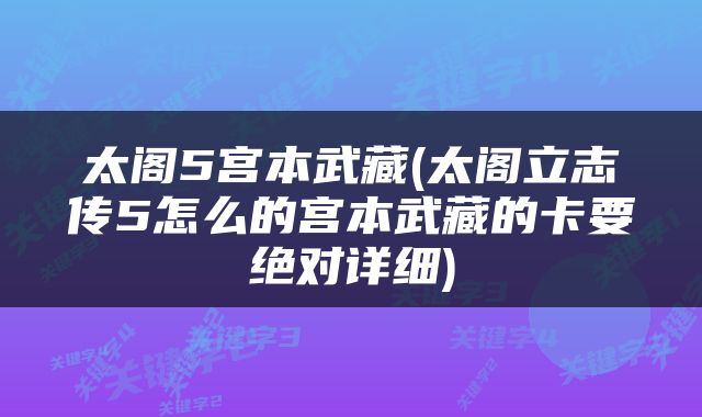 太阁5宫本武藏(太阁立志传5怎么的宫本武藏的卡要绝对详细)