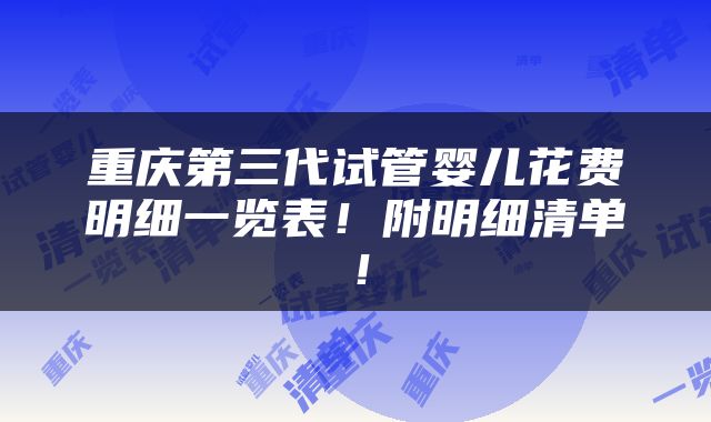 重庆第三代试管婴儿花费明细一览表！附明细清单！