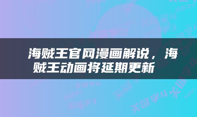  海贼王官网漫画解说，海贼王动画将延期更新 