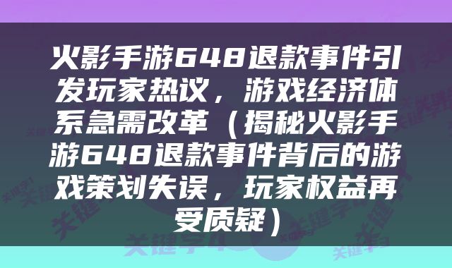 火影手游648退款事件引发玩家热议，游戏经济体系急需改革（揭秘火影手游648退款事件背后的游戏策划失误，玩家权益再受质疑）