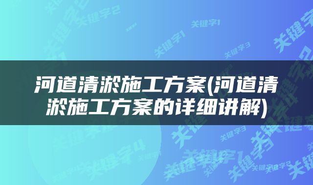 河道清淤施工方案(河道清淤施工方案的详细讲解)