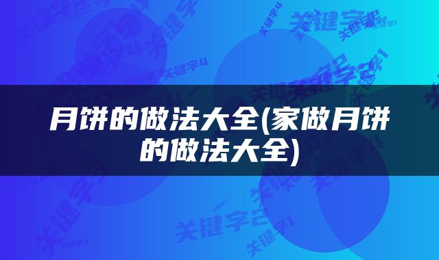 月饼的做法大全(家做月饼的做法大全)