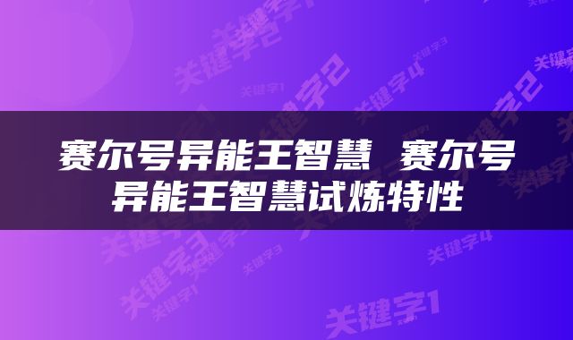 赛尔号异能王智慧 赛尔号异能王智慧试炼特性