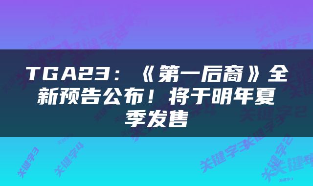 TGA23：《第一后裔》全新预告公布！将于明年夏季发售