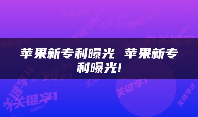 苹果新专利曝光 苹果新专利曝光!