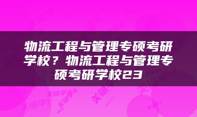 物流工程与管理专硕考研学校？物流工程与管理专硕考研学校23