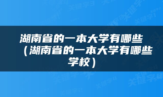 湖南省的一本大学有哪些（湖南省的一本大学有哪些学校）
