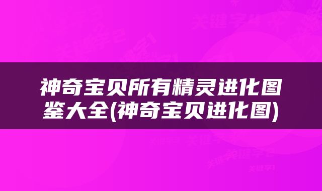 神奇宝贝所有精灵进化图鉴大全(神奇宝贝进化图)