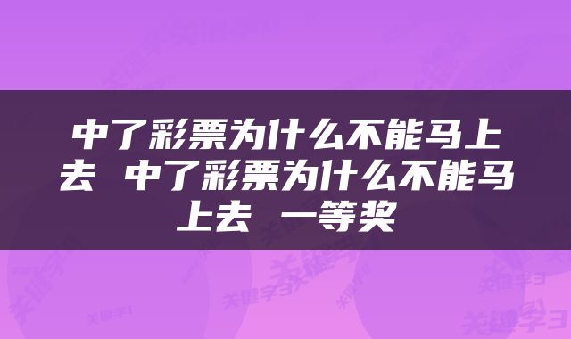 中了彩票为什么不能马上去 中了彩票为什么不能马上去 一等奖